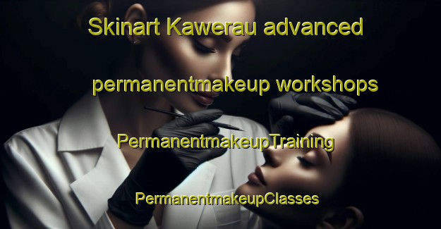 Skinart Kawerau advanced permanentmakeup workshops | PermanentmakeupTraining | PermanentmakeupClasses | SkinartTraining-New Zealand