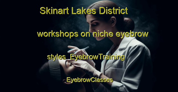 Skinart Lakes District workshops on niche eyebrow styles | EyebrowTraining | EyebrowClasses | SkinartTraining-New Zealand