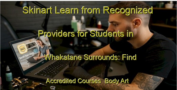 Skinart Learn from Recognized Providers for Students in Whakatane Surrounds: Find Accredited Courses | Body Art Qualification Authority | BAQA-New Zealand