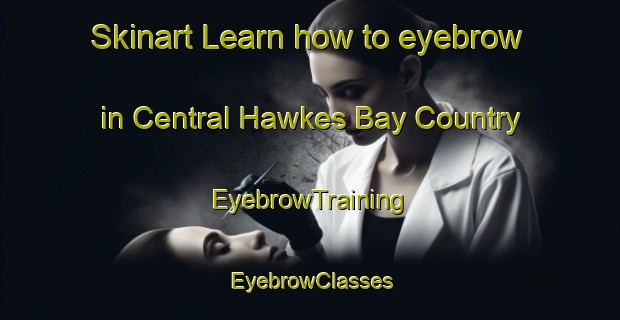 Skinart Learn how to eyebrow in Central Hawkes Bay Country | EyebrowTraining | EyebrowClasses | SkinartTraining-New Zealand