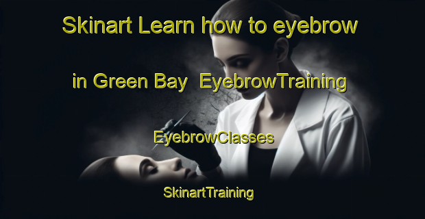 Skinart Learn how to eyebrow in Green Bay | EyebrowTraining | EyebrowClasses | SkinartTraining-New Zealand