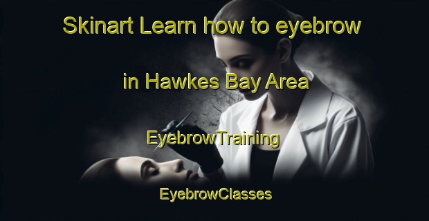 Skinart Learn how to eyebrow in Hawkes Bay Area | EyebrowTraining | EyebrowClasses | SkinartTraining-New Zealand