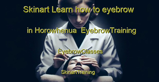 Skinart Learn how to eyebrow in Horowhenua | EyebrowTraining | EyebrowClasses | SkinartTraining-New Zealand