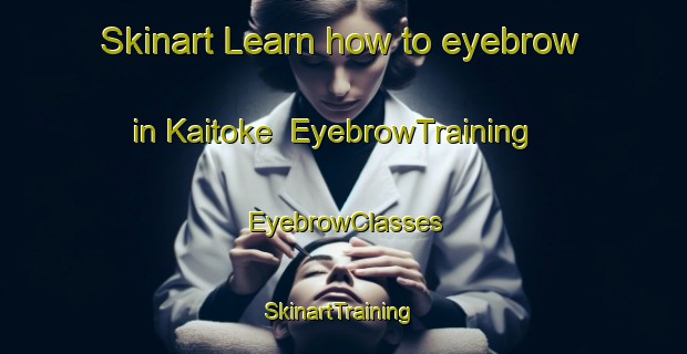 Skinart Learn how to eyebrow in Kaitoke | EyebrowTraining | EyebrowClasses | SkinartTraining-New Zealand