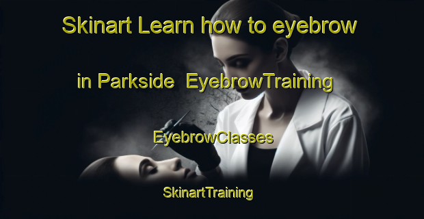 Skinart Learn how to eyebrow in Parkside | EyebrowTraining | EyebrowClasses | SkinartTraining-New Zealand