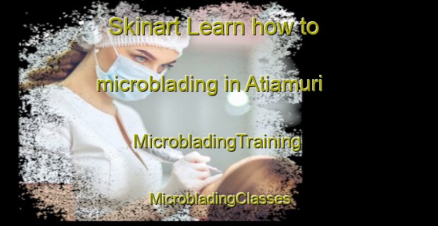 Skinart Learn how to microblading in Atiamuri | #MicrobladingTraining #MicrobladingClasses #SkinartTraining-New Zealand