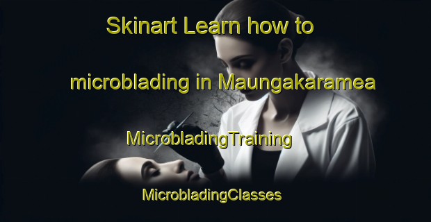 Skinart Learn how to microblading in Maungakaramea | MicrobladingTraining | MicrobladingClasses | SkinartTraining-New Zealand
