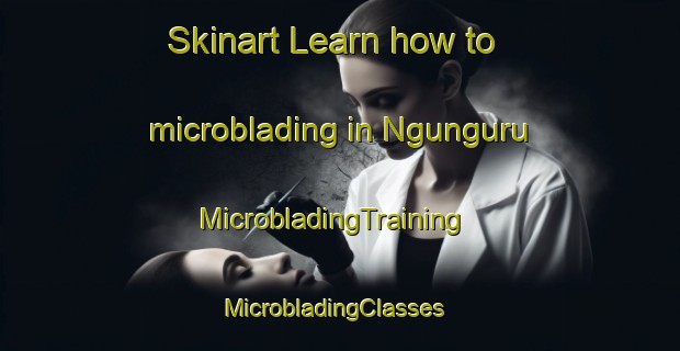 Skinart Learn how to microblading in Ngunguru | MicrobladingTraining | MicrobladingClasses | SkinartTraining-New Zealand