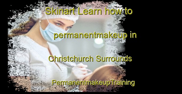 Skinart Learn how to permanentmakeup in Christchurch Surrounds | PermanentmakeupTraining | PermanentmakeupClasses | SkinartTraining-New Zealand
