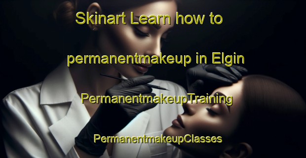 Skinart Learn how to permanentmakeup in Elgin | PermanentmakeupTraining | PermanentmakeupClasses | SkinartTraining-New Zealand