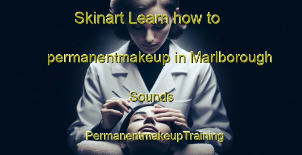 Skinart Learn how to permanentmakeup in Marlborough Sounds | PermanentmakeupTraining | PermanentmakeupClasses | SkinartTraining-New Zealand