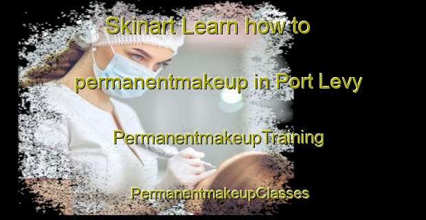 Skinart Learn how to permanentmakeup in Port Levy | PermanentmakeupTraining | PermanentmakeupClasses | SkinartTraining-New Zealand