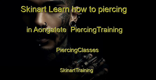 Skinart Learn how to piercing in Aongatete | #PiercingTraining #PiercingClasses #SkinartTraining-New Zealand