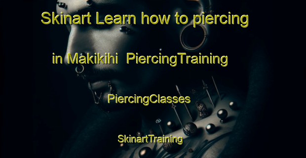 Skinart Learn how to piercing in Makikihi | PiercingTraining | PiercingClasses | SkinartTraining-New Zealand