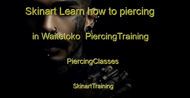 Skinart Learn how to piercing in Waitetoko | PiercingTraining | PiercingClasses | SkinartTraining-New Zealand