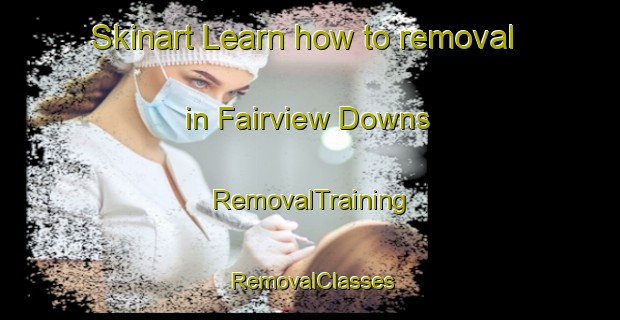 Skinart Learn how to removal in Fairview Downs | RemovalTraining | RemovalClasses | SkinartTraining-New Zealand