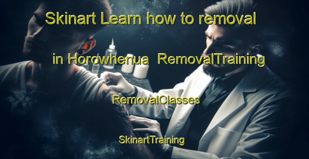 Skinart Learn how to removal in Horowhenua | RemovalTraining | RemovalClasses | SkinartTraining-New Zealand