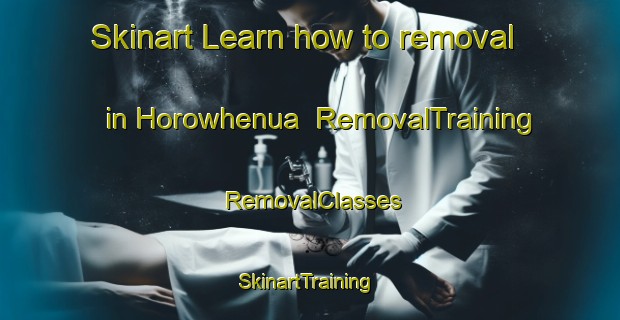 Skinart Learn how to removal in Horowhenua | RemovalTraining | RemovalClasses | SkinartTraining-New Zealand