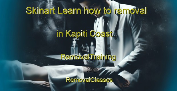 Skinart Learn how to removal in Kapiti Coast | RemovalTraining | RemovalClasses | SkinartTraining-New Zealand