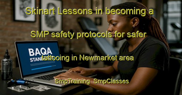 Skinart Lessons in becoming a SMP safety protocols for safer tattooing in Newmarket area | SmpTraining | SmpClasses | SkinartTraining-New Zealand