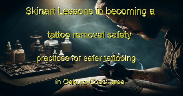 Skinart Lessons in becoming a tattoo removal safety practices for safer tattooing in Oakura Coast area | RemovalTraining | RemovalClasses | SkinartTraining-New Zealand