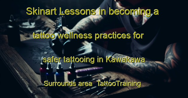Skinart Lessons in becoming a tattoo wellness practices for safer tattooing in Kawakawa Surrounds area | TattooTraining | TattooClasses | SkinartTraining-New Zealand