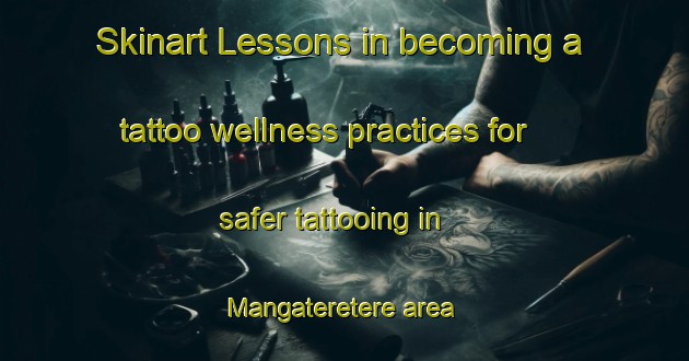 Skinart Lessons in becoming a tattoo wellness practices for safer tattooing in Mangateretere area | TattooTraining | TattooClasses | SkinartTraining-New Zealand