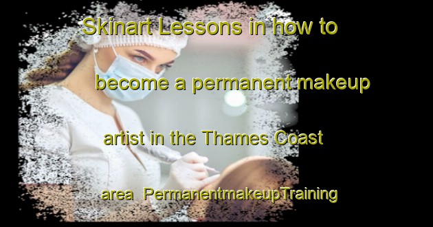 Skinart Lessons in how to become a permanent makeup artist in the Thames Coast area | PermanentmakeupTraining | PermanentmakeupClasses | SkinartTraining-New Zealand