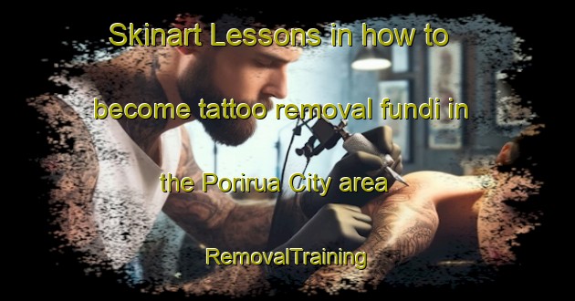 Skinart Lessons in how to become tattoo removal fundi in the Porirua City area | RemovalTraining | RemovalClasses | SkinartTraining-New Zealand