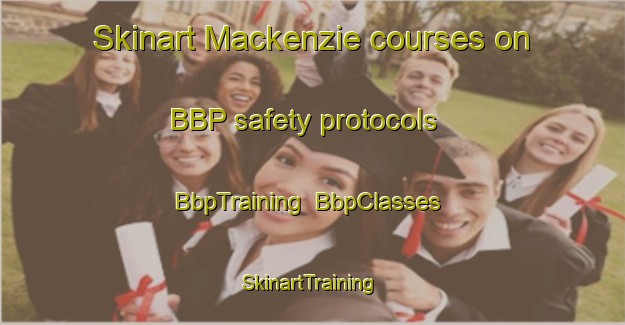 Skinart Mackenzie courses on BBP safety protocols | BbpTraining | BbpClasses | SkinartTraining-New Zealand