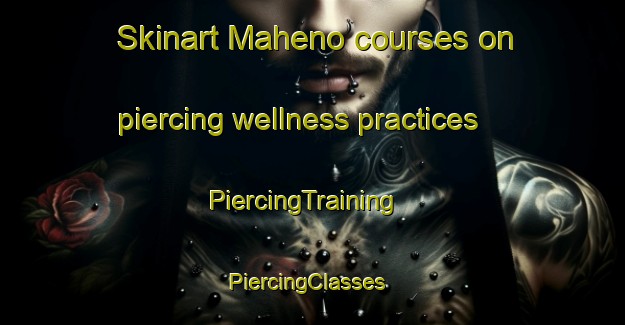 Skinart Maheno courses on piercing wellness practices | PiercingTraining | PiercingClasses | SkinartTraining-New Zealand