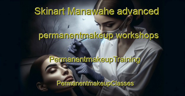 Skinart Manawahe advanced permanentmakeup workshops | PermanentmakeupTraining | PermanentmakeupClasses | SkinartTraining-New Zealand
