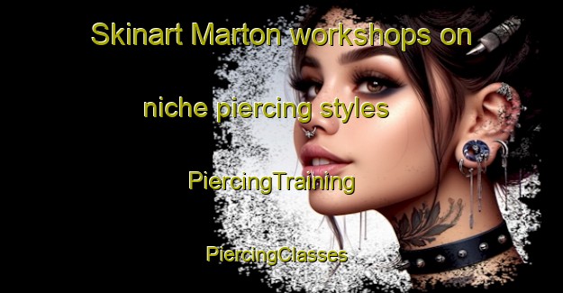 Skinart Marton workshops on niche piercing styles | PiercingTraining | PiercingClasses | SkinartTraining-New Zealand