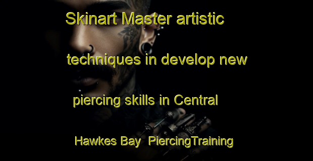 Skinart Master artistic techniques in develop new piercing skills in Central Hawkes Bay | PiercingTraining | PiercingClasses | SkinartTraining-New Zealand