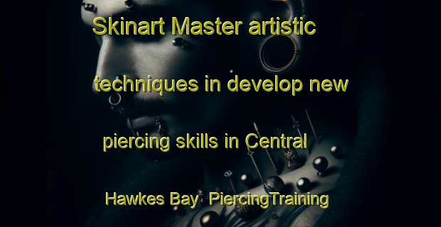Skinart Master artistic techniques in develop new piercing skills in Central Hawkes Bay | PiercingTraining | PiercingClasses | SkinartTraining-New Zealand