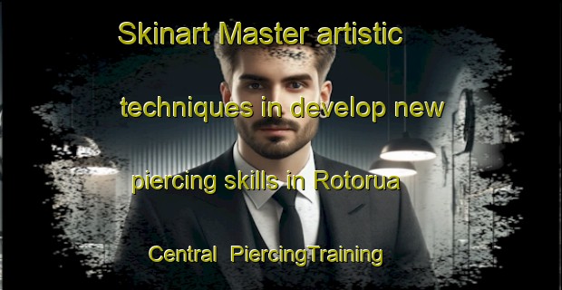 Skinart Master artistic techniques in develop new piercing skills in Rotorua Central | PiercingTraining | PiercingClasses | SkinartTraining-New Zealand