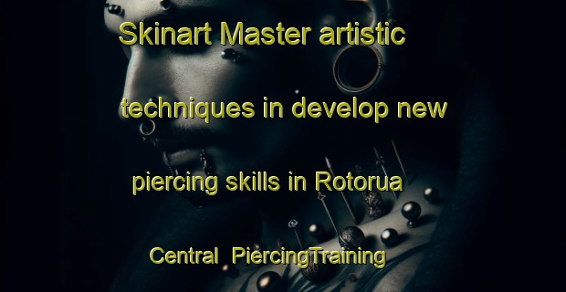 Skinart Master artistic techniques in develop new piercing skills in Rotorua Central | PiercingTraining | PiercingClasses | SkinartTraining-New Zealand