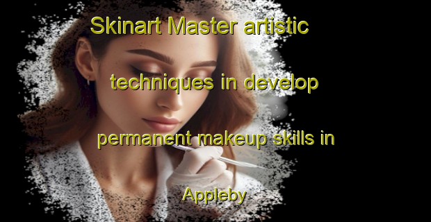 Skinart Master artistic techniques in develop permanent makeup skills in Appleby | PermanentmakeupTraining | PermanentmakeupClasses | SkinartTraining-New Zealand