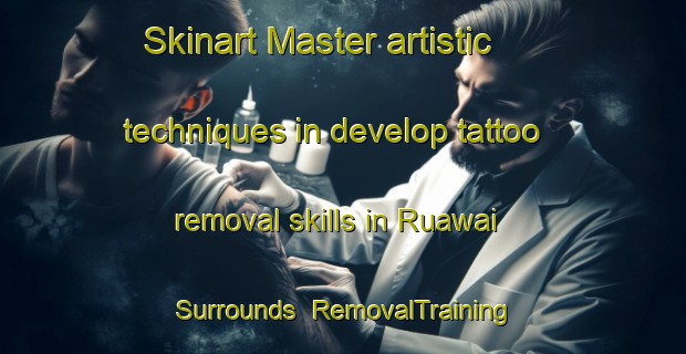 Skinart Master artistic techniques in develop tattoo removal skills in Ruawai Surrounds | RemovalTraining | RemovalClasses | SkinartTraining-New Zealand