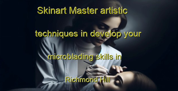 Skinart Master artistic techniques in develop your microblading skills in Richmond Hill | MicrobladingTraining | MicrobladingClasses | SkinartTraining-New Zealand