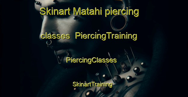 Skinart Matahi piercing classes | PiercingTraining | PiercingClasses | SkinartTraining-New Zealand