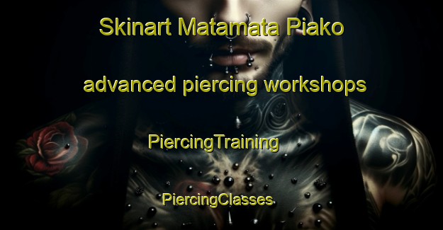 Skinart Matamata Piako advanced piercing workshops | PiercingTraining | PiercingClasses | SkinartTraining-New Zealand