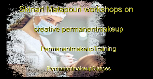 Skinart Matapouri workshops on creative permanentmakeup | PermanentmakeupTraining | PermanentmakeupClasses | SkinartTraining-New Zealand