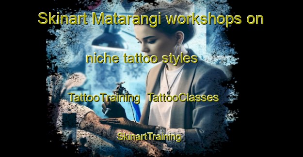 Skinart Matarangi workshops on niche tattoo styles | TattooTraining | TattooClasses | SkinartTraining-New Zealand