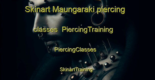 Skinart Maungaraki piercing classes | PiercingTraining | PiercingClasses | SkinartTraining-New Zealand