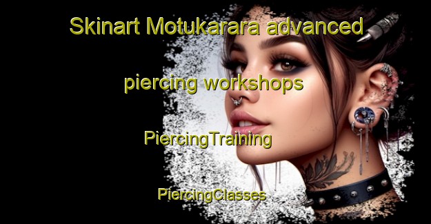 Skinart Motukarara advanced piercing workshops | PiercingTraining | PiercingClasses | SkinartTraining-New Zealand