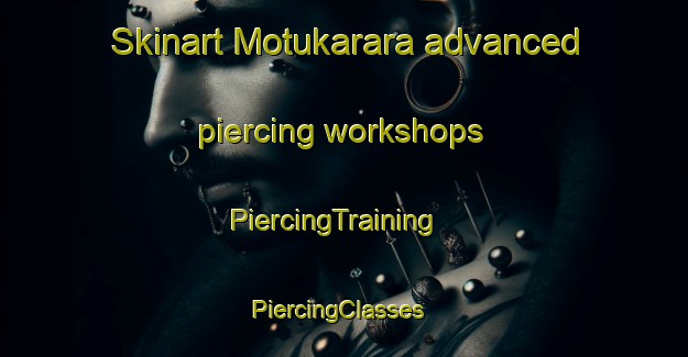 Skinart Motukarara advanced piercing workshops | PiercingTraining | PiercingClasses | SkinartTraining-New Zealand