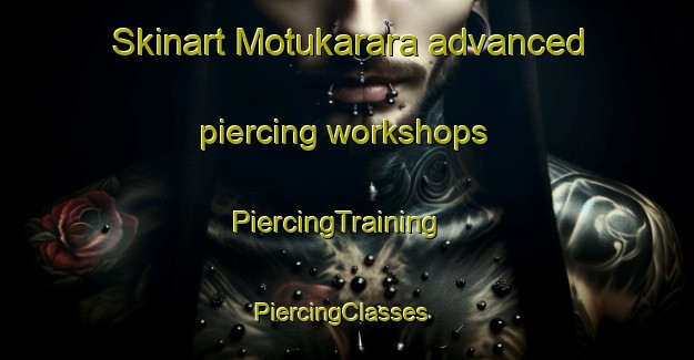 Skinart Motukarara advanced piercing workshops | PiercingTraining | PiercingClasses | SkinartTraining-New Zealand