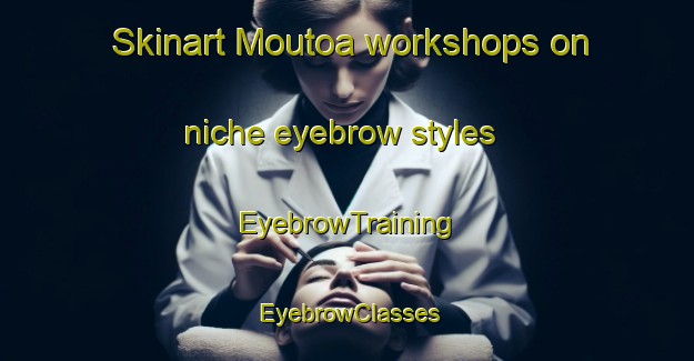 Skinart Moutoa workshops on niche eyebrow styles | EyebrowTraining | EyebrowClasses | SkinartTraining-New Zealand