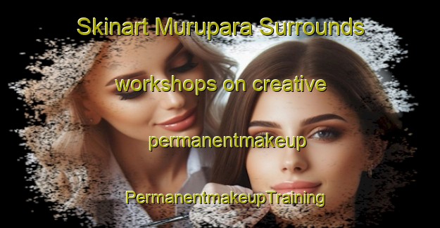 Skinart Murupara Surrounds workshops on creative permanentmakeup | PermanentmakeupTraining | PermanentmakeupClasses | SkinartTraining-New Zealand